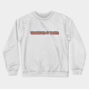 Whatever it Takes Crewneck Sweatshirt